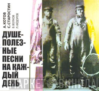 , Андрей Котов  / Sergey Starostin , Владимир Волков  Леонид Фёдоров  - Душеполезные Песни На Каждый День