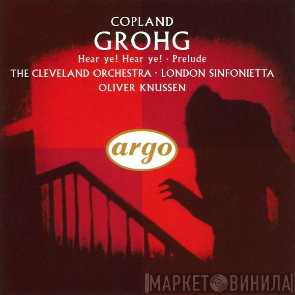 / Aaron Copland / Oliver Knussen / The Cleveland Orchestra  London Sinfonietta  - Grohg / Hear Ye! Hear Ye! / Prelude