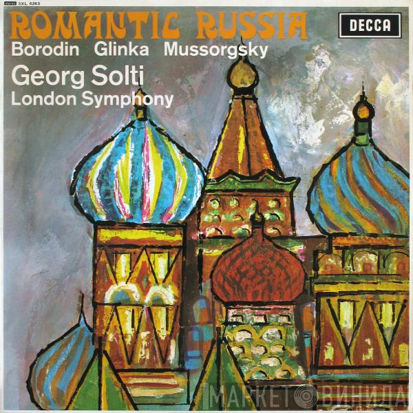 / Alexander Borodin / Mikhail Ivanovich Glinka – Modest Mussorgsky , Georg Solti  The London Symphony Orchestra  - Romantic Russia