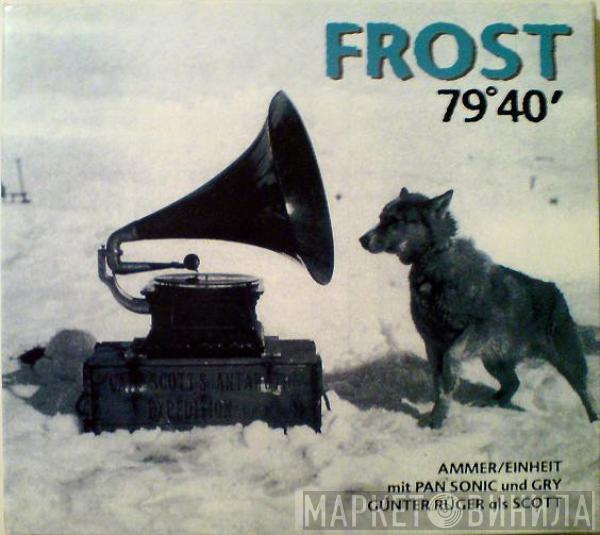 / Andreas Ammer Mit F.M. Einheit Und Pan Sonic / Gry  Günter Rüger  - Frost 79° 40'