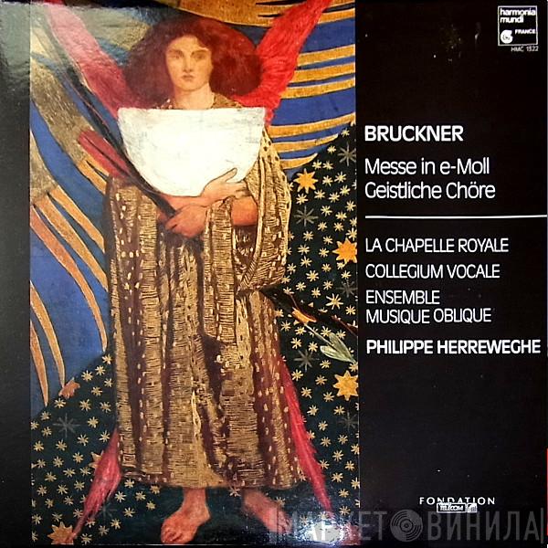 - Anton Bruckner , La Chapelle Royale , Collegium Vocale , Ensemble Musique Oblique  Philippe Herreweghe  - Messe In E-Moll / Geistliche Chöre