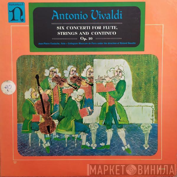 , Antonio Vivaldi , Flute / Jean-Pierre Eustache Under The Direction Of Collegium Musicum De Paris  Roland Douatte  - Six Concerti For Flute, Strings And Continuo Op. 10