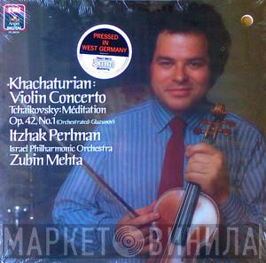 / Aram Khatchaturian – Pyotr Ilyich Tchaikovsky , Itzhak Perlman , Israel Philharmonic Orchestra  Zubin Mehta  - Violin Concerto / Méditation Op. 42, No. 1