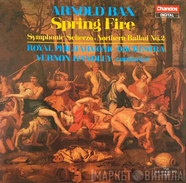 – Arnold Bax , Vernon Handley  The Royal Philharmonic Orchestra  - Spring Fire / Symphonic Scherzo / Northern Ballad No. 2