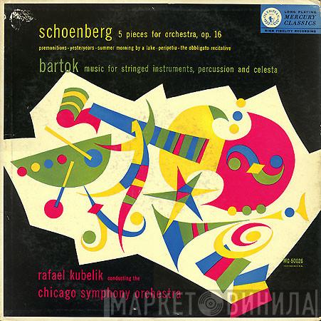 / Arnold Schoenberg - Béla Bartók , Rafael Kubelik  The Chicago Symphony Orchestra  - 5 Pieces For Orchestra, Op. 16 / Music For Stringed Instruments, Percussion And Celesta