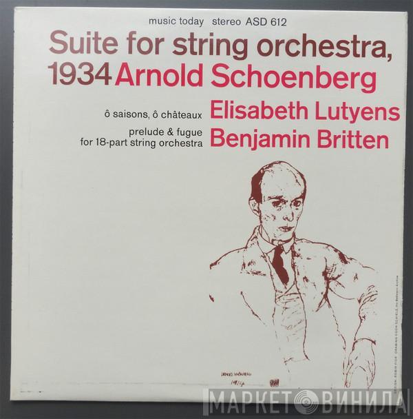 , Arnold Schoenberg , Elisabeth Lutyens  Benjamin Britten  - Suite For String Orchestra, 1934 / Ô Saisons, Ô Châteaux / Prelude & Fugue For 18-Part String Orchestra