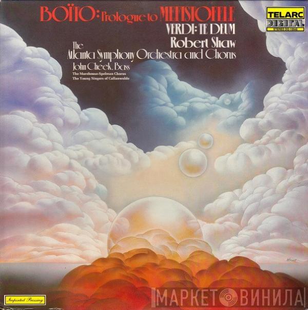 , Arrigo Boito , Giuseppe Verdi , Robert Shaw And Atlanta Symphony Orchestra , Atlanta Symphony Chorus , John Cheek , The Young Singers Of Callanwolde  The Morehouse-Spelman Chorus  - Prologue To Mefistofele / Te Deum