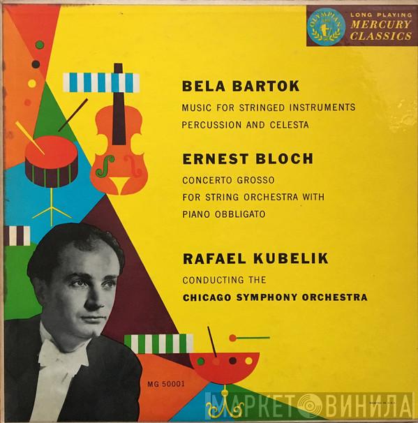 / Béla Bartók - Ernest Bloch Conducting The Rafael Kubelik  The Chicago Symphony Orchestra  - Music For Stringed Instruments, Percussion And Celesta / Concerto Grosso For String Orchestra With Piano Obbligato