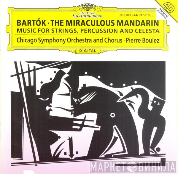- Béla Bartók And The Chicago Symphony Orchestra · Chicago Symphony Chorus  Pierre Boulez  - The Miraculous Mandarin / Music For Strings, Percussion And Celesta