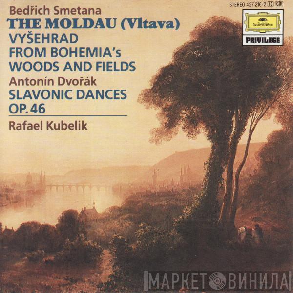 , Bedřich Smetana - Antonín Dvořák  Rafael Kubelik  - The Moldau (Vltava) / Vyšehrad / From Bohemia's Woods And Fields / Slavonic Dances Op. 46