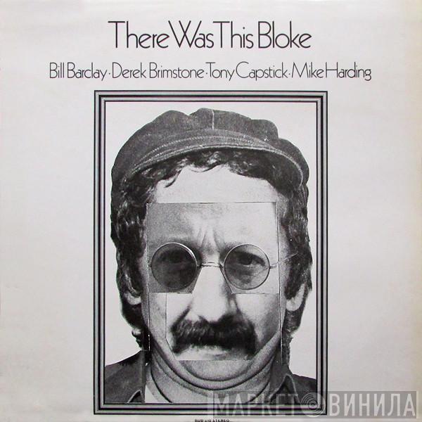 . Bill Barclay  . Derek Brimstone . Tony Capstick  Mike Harding   - There Was This Bloke
