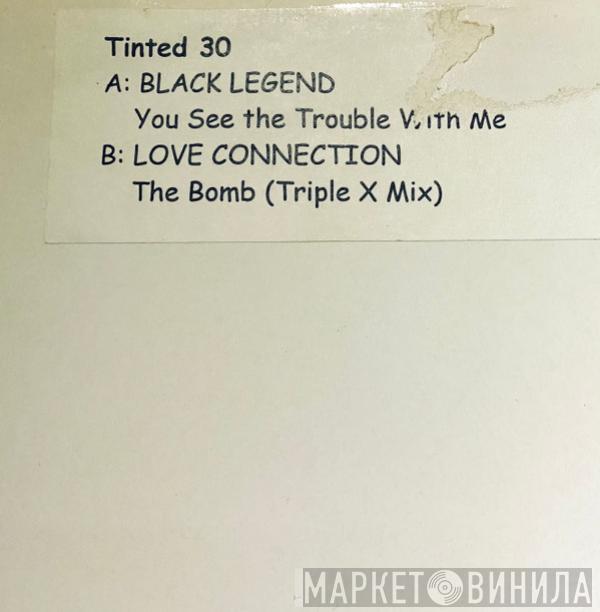 / Black Legend  Love Connection  - You See The Trouble With Me / The Bomb