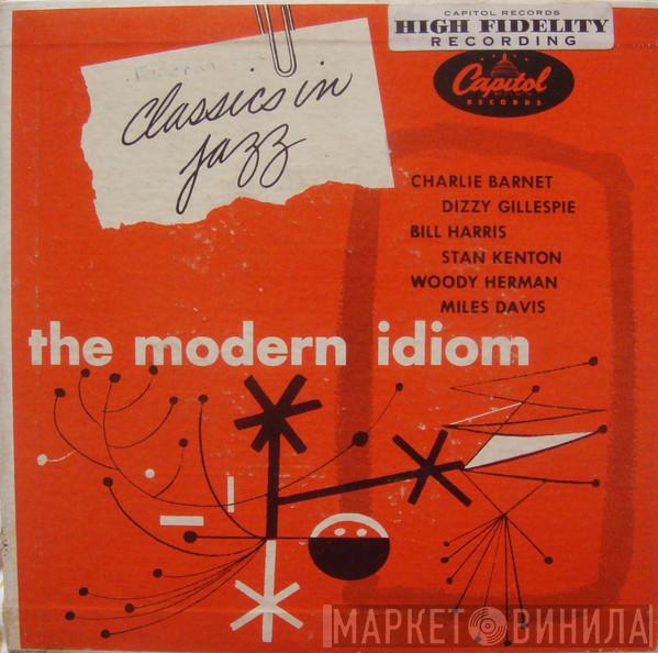 / Charlie Barnet / Dizzy Gillespie / Bill Harris / Stan Kenton / Woody Herman  Miles Davis  - The Modern Idiom