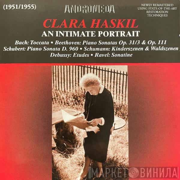 - Clara Haskil , Johann Sebastian Bach / Ludwig van Beethoven , Franz Schubert / Robert Schumann , Claude Debussy  Maurice Ravel  - An Intimate Portrait / Bach: Toccata • Beethoven: Piano Sonatas Op. 31/3 & 111 / Schubert: Piano Sonata D. 960 • Schumann: Kinderszenen & Waldszenen / Debussy: Etudes • Ravel: Sonatine