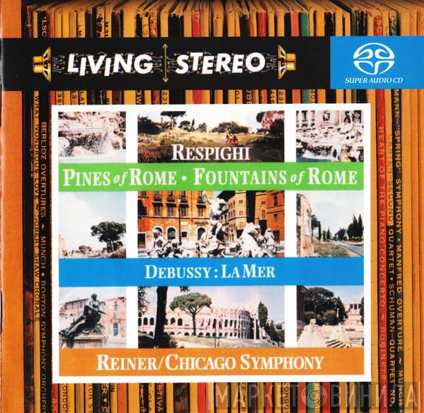 , Claude Debussy / Ottorino Respighi , Fritz Reiner  The Chicago Symphony Orchestra  - Pines Of Rome - Fountains Of Rome - La Mer