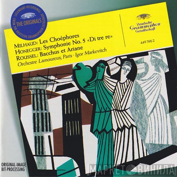 , Darius Milhaud , Arthur Honegger / Albert Roussel , Orchestre Des Concerts Lamoureux  Igor Markevitch  - Milhaud • Les Choéphores; Honegger • Symphony No. 5 «Di Tre Re»; Roussel • Bacchus et Ariane