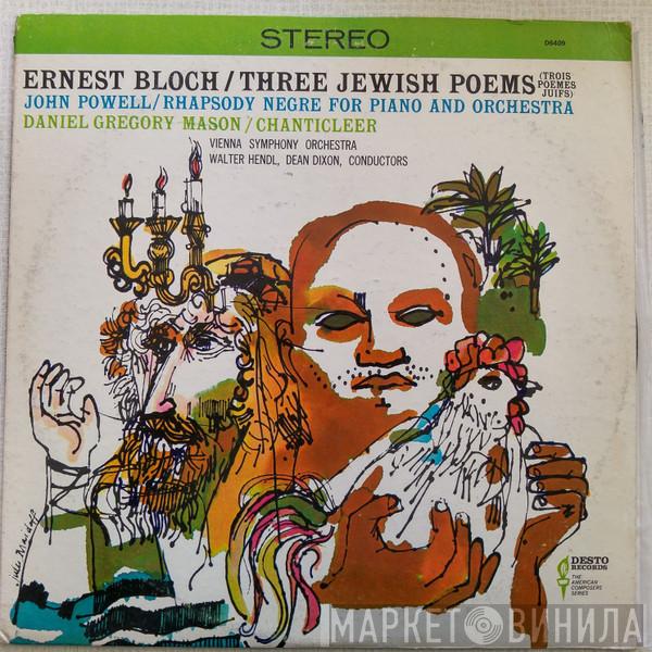 , Ernest Bloch , John Powell  - Daniel Gregory Mason , Wiener Symphoniker , Walter Hendl  Dean Dixon   - Three Jewish Poems / Rhapsodie Nègre For Piano And Orchestra /  Chanticleer