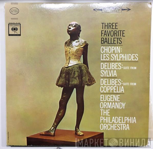 / Frédéric Chopin - Léo Delibes , Eugene Ormandy  The Philadelphia Orchestra  - Three Favorite Ballets (Les Sylphides / Suite From Sylvia / Suite From Coppélia)