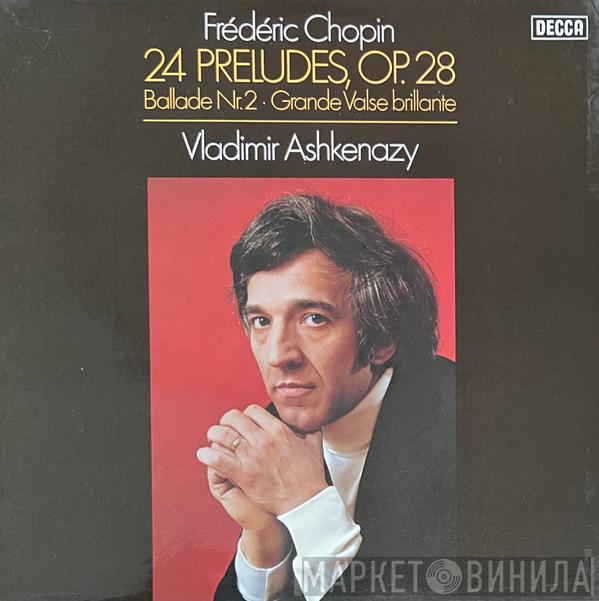 , Frédéric Chopin  Vladimir Ashkenazy  - 24 Preludes, Op. 28 / Ballade Nr. 2 · Grande Valse Brillante