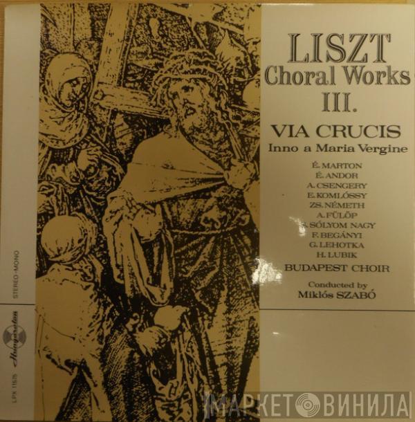- Franz Liszt , Éva Marton , Éva Andor , Adrienne Csengery , Erzsébet Komlóssy , Zsuzsa Németh , Attila Fülöp , Sándor Sólyom Nagy , Begányi Ferenc , Gábor Lehotka , Hédy Lubik Conducted by Budapesti Kórus  Miklós Szabó  - Choral Works III. Via Crucis / Inno A Maria Vergine
