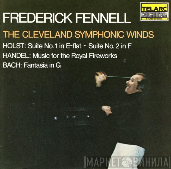 , Frederick Fennell , The Cleveland Symphonic Winds , Gustav Holst , Georg Friedrich Händel  Johann Sebastian Bach  - Suite No. 1 In E-Flat / Suite No. 2 In F / Music For The Royal Fireworks / Fantasia In G