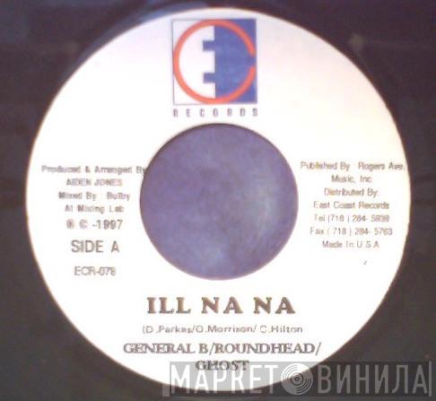 / General B / Round Head , Ghost   Sly & Linky  - Ill Na Na
