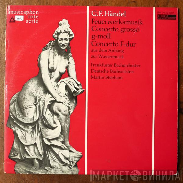 , Georg Friedrich Händel , Frankfurter Bachorchester , Deutsche Bachsolisten  Martin Stephani  - Feuerwerksmusik / Concerto Grosso G-Moll / Concerto F-Dur