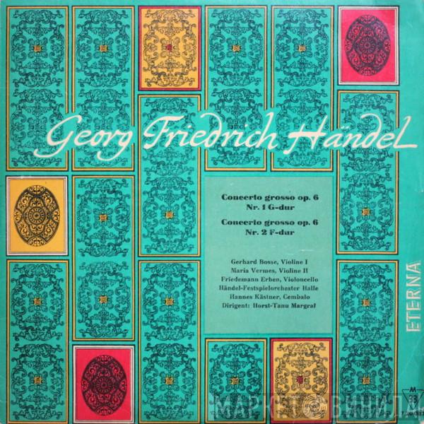 , Georg Friedrich Händel , Gerhard Bosse , Maria Vermes , Friedemann Erben , Händel Festspiel-Orchester Halle , Hannes Kästner  Horst-Tanu Margraf  - Concerto Grosso Op. 6 Nr. 1 G-dur / Concerto Grosso Op. 6 Nr. 2 F-dur