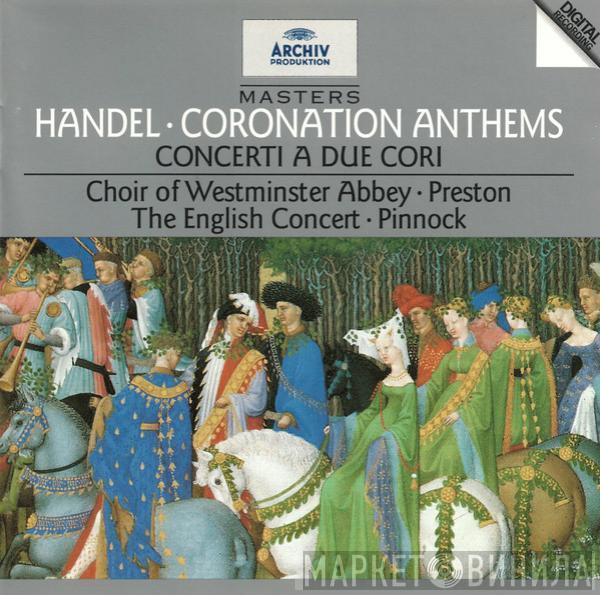 – Georg Friedrich Händel , The Choir Of Westminster Abbey , Simon Preston , The English Concert  Trevor Pinnock  - Coronation Anthems / Concerti A Due Cori