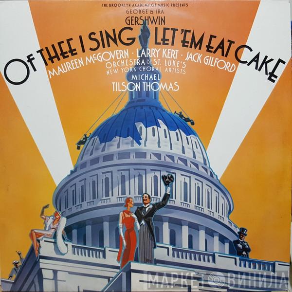 - George & Ira Gershwin , Maureen McGovern , Larry Kert , Jack Gilford  Michael Tilson Thomas  - Of Thee I Sing / Let 'Em Eat Cake