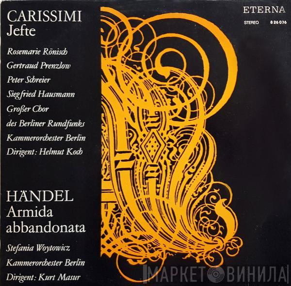 , Giacomo Carissimi , Georg Friedrich Händel , Helmut Koch , Kurt Masur , Kammerorchester Berlin , Rosemarie Rönisch , Gertraud Prenzlow , Siegfried Hausmann , Großer Chor Des Berliner Rundfunks  Stefania Woytowicz  - Jefte / Armida Abbandonata