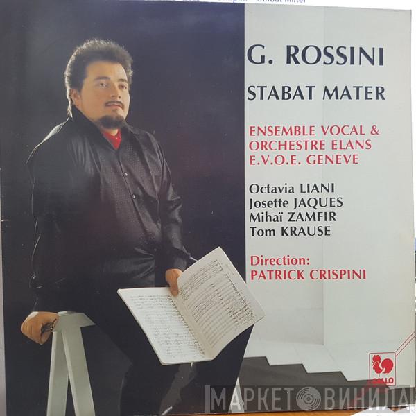 / Gioacchino Rossini • Ensemble vocal & Orchestre Elans E.V.O.E. Genève • Octavia Liani • Josette Jaques • Mihai Zamfir / Tom Krause  Patrick Crispini  - Stabat Mater