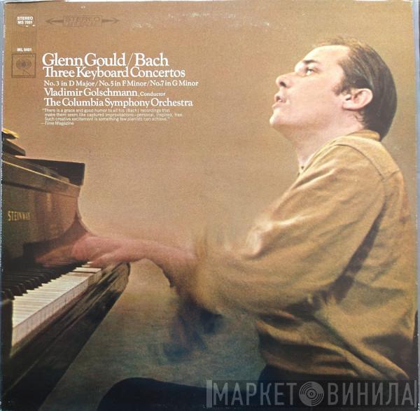 , Glenn Gould , Vladimir Golschmann / Columbia Symphony Orchestra  Johann Sebastian Bach  - Three Keyboard Concertos: No. 3 In D Major / No. 5 In F Minor / No. 7 In G Minor