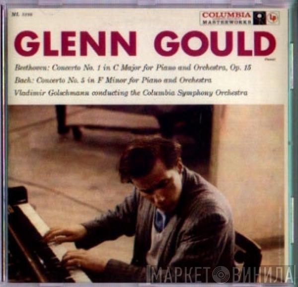, Glenn Gould conducting the Vladimir Golschmann - Columbia Symphony Orchestra / Ludwig van Beethoven  Johann Sebastian Bach  - Concerto No. 1 In C Major For Piano And Orchestra, Op. 15 / Concerto No. 5 In F Minor For Piano And Orchestra