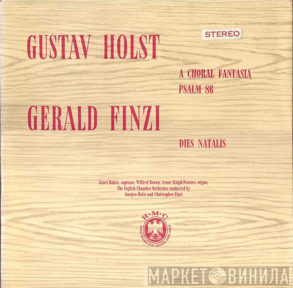 / Gustav Holst , Gerald Finzi (Soprano), Janet Baker (Tenor), Wilfred Brown (Organ), Ralph Downes Conducted By English Chamber Orchestra And Imogen Holst  Christopher Finzi  - A Choral Fantasia, Psalm 86 / Dies Natalis