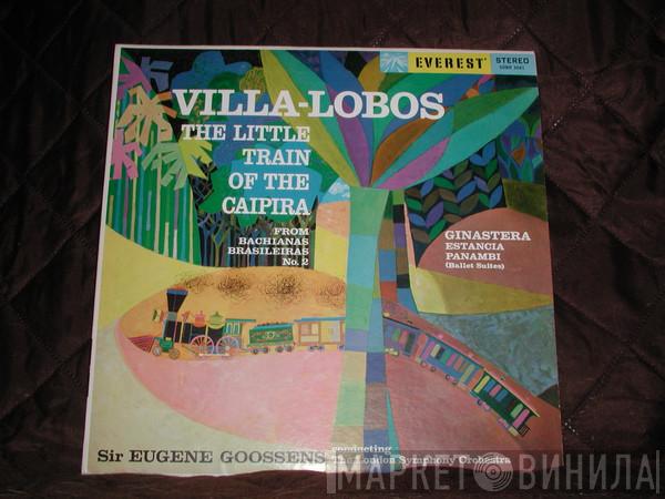 , Heitor Villa-Lobos , Alberto Ginastera , Sir Eugene Goossens  The London Symphony Orchestra  - The Little Train Of The Caipira / Ginastera - Estancia - Panambi (Ballet Suites)