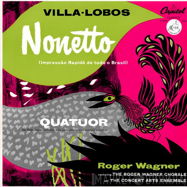 , Heitor Villa-Lobos Conducting Roger Wagner And The Roger Wagner Chorale  The Concert Arts Players  - Nonetto (Impressão Rapidá De Todo O Brasil) / Quatuor