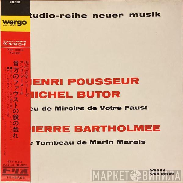 - Henri Pousseur / Michel Butor  Pierre Bartholomée  - Jeu De Miroirs De Votre Faust / Le Tombeau De Marin Marais