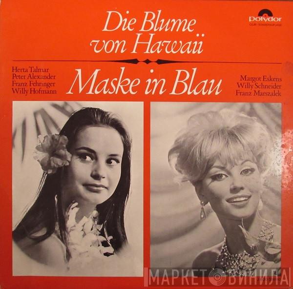 , Herta Talmar , Peter Alexander , Franz Fehringer , Willy Hofmann , Margot Eskens , Willy Schneider  Franz Marszalek  - Die Blume Von Hawaii / Maske In Blau