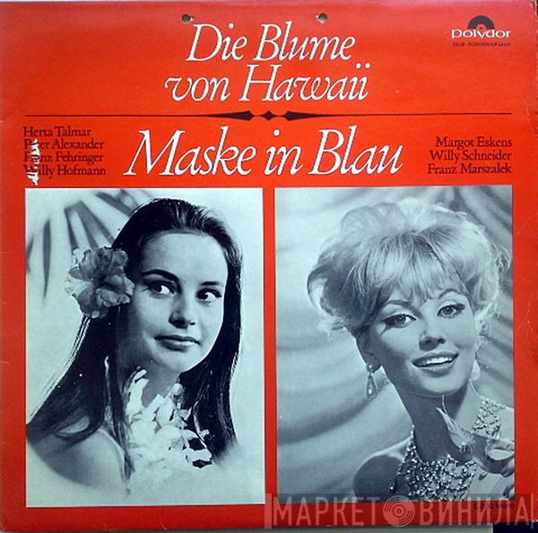 , Herta Talmar , Peter Alexander , Franz Fehringer , Willy Hofmann , Margot Eskens , Willy Schneider  Franz Marszalek  - Die Blume Von Hawaii / Maske In Blau