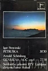 / Igor Stravinsky , Arnold Schoenberg Dirigent Simfonični Orkester RTV Ljubljana  Samo Hubad  - Petruška / Ozarjena Noč Op. 4