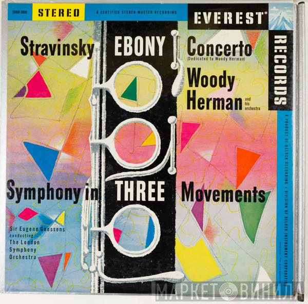 , Igor Stravinsky , Woody Herman And His Orchestra Conducting Sir Eugene Goossens  The London Symphony Orchestra  - Ebony Concerto / Symphony In Three Movements