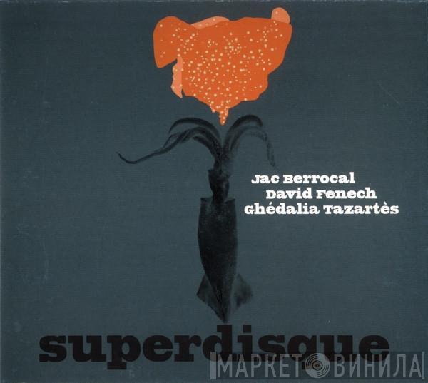 / Jac Berrocal / David Fenech  Ghédalia Tazartès  - Superdisque