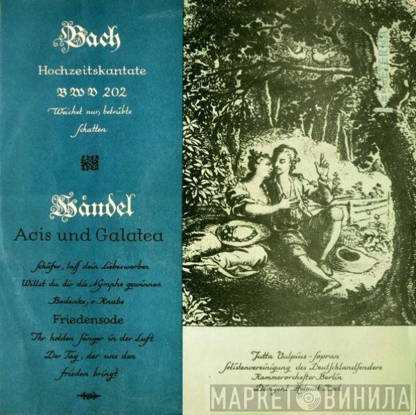 / Johann Sebastian Bach , Georg Friedrich Händel , Jutta Vulpius , Solistenvereinigung Des Deutschlandsenders , Kammerorchester Berlin  Helmut Koch  - Hochzeitskantate BWV 202 / Acis Und Galatea