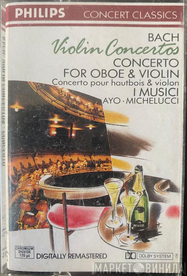 - Johann Sebastian Bach , I Musici , Roberto Michelucci , Félix Ayo  Leo Driehuys  - Violin Concertos / Concerto For Oboe & Violin = Concerto Pour Hautbois & Violon