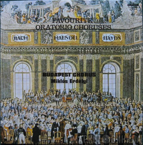 / Johann Sebastian Bach / Georg Friedrich Händel , Joseph Haydn , Budapesti Kórus  Miklós Erdélyi  - Favourite Oratorio Choruses
