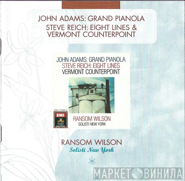 / John Adams / Steve Reich / Ransom Wilson  Solisti New York  - Grand Pianola / Eight Lines / Vermont Counterpoint