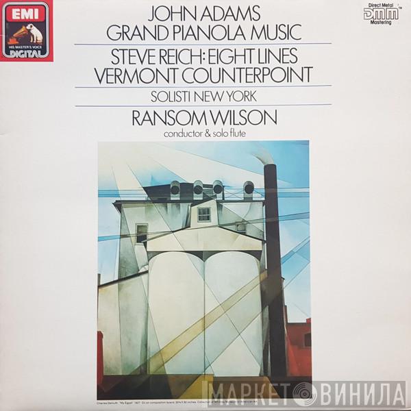 / John Adams – Steve Reich , Solisti New York  Ransom Wilson  - Grand Pianola Music / Eight Lines / Vermont Counterpoint