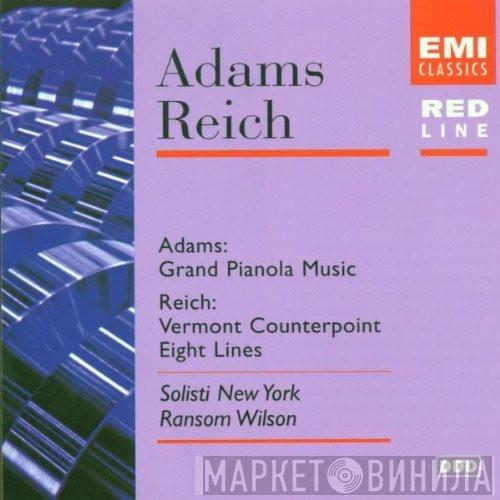 / John Adams - Steve Reich , Solisti New York  Ransom Wilson  - Grand Pianola Music / Vermont Counterpoint / Eight Lines