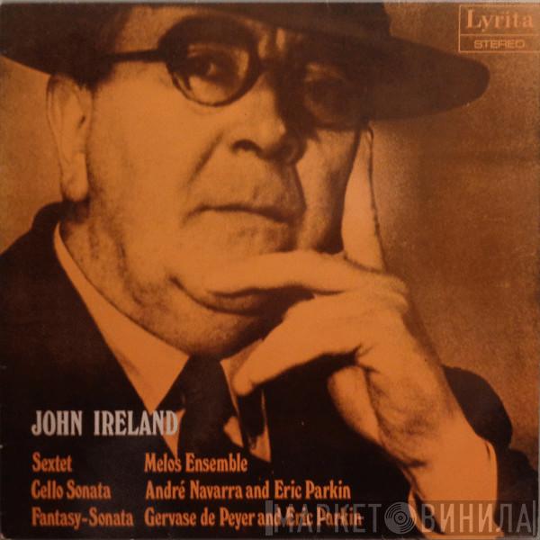 - John Ireland , Melos Ensemble Of London , André Navarra , Eric Parkin  Gervase de Peyer  - Sextet / Cello Sonata / Fantasy-Sonata